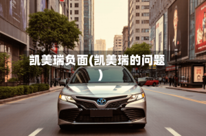 凯美瑞负面(凯美瑞的问题)