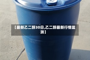 【最新乙二醇30日,乙二醇最新行情监测】