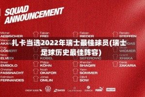扎卡当选2022年瑞士最佳球员(瑞士足球历史最佳阵容)