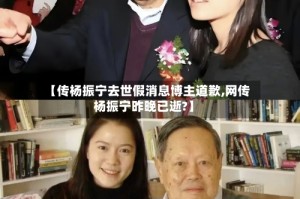 【传杨振宁去世假消息博主道歉,网传杨振宁昨晚已逝?】