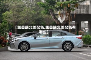 【凯美瑞北美配色,凯美瑞北美配色有哪些】