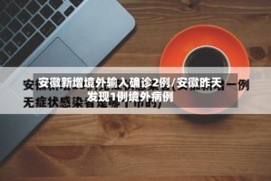 安徽新增境外输入确诊2例/安徽昨天发现1例境外病例