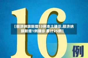 【额济纳旗新增13例本土确诊,额济纳旗新增1例确诊 累计25例】