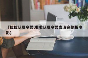 【拉拉队夏令营,啦啦队夏令营高清完整版电影】