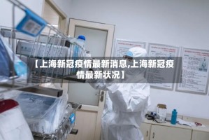 【上海新冠疫情最新消息,上海新冠疫情最新状况】