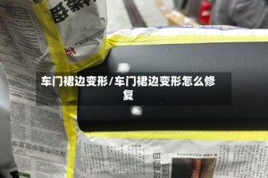 车门裙边变形/车门裙边变形怎么修复