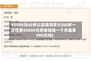 45000元60岁以后能领多少(60岁一次性缴45000元养老保险一个月能拿900元吗)