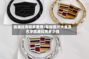凯迪拉克标志费用/车标图片大全及名字凯迪拉克多少钱