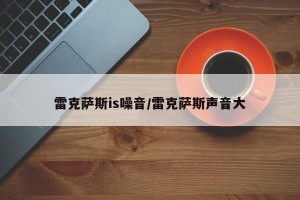 雷克萨斯is噪音/雷克萨斯声音大
