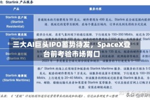 三大AI巨头IPO蓄势待发，SpaceX登台前考验市场胃口