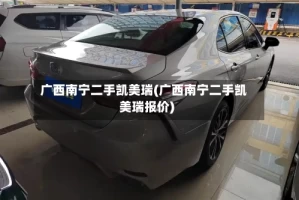 广西南宁二手凯美瑞(广西南宁二手凯美瑞报价)