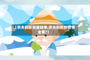 【农夫和蛇完整故事,农夫和蛇的故事全集?】