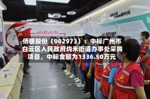 侨银股份（002973）：中标广州市白云区人民政府均禾街道办事处采购项目，中标金额为1336.50万元
