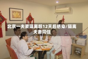北京一夫妻隔离超12天后感染/隔离夫妻同住