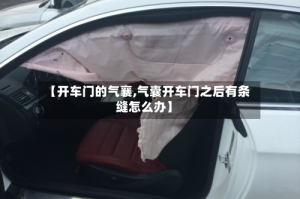【开车门的气襄,气囊开车门之后有条缝怎么办】