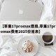 【苹果17promax费用,苹果17promax费用2025价目表】