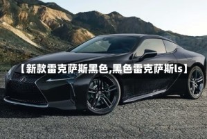 【新款雷克萨斯黑色,黑色雷克萨斯ls】