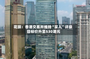 花旗：香港交易所维持“买入”评级 目标价升至530港元
