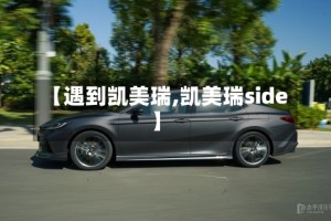 【遇到凯美瑞,凯美瑞side】