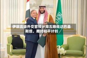 伊朗高级外交官预计周五晚抵达巴基斯坦，商讨和平计划