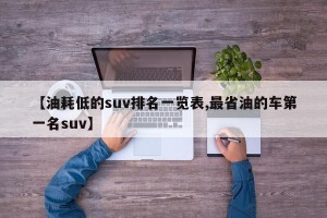 【油耗低的suv排名一览表,最省油的车第一名suv】