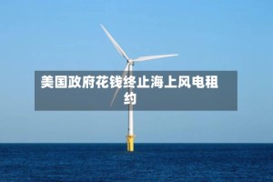 美国政府花钱终止海上风电租约
