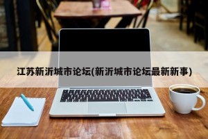 江苏新沂城市论坛(新沂城市论坛最新新事)