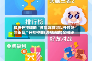 教程开挂辅助“微信麻将可以开挂吗告诉我”开挂神器{透视辅助}全揭秘