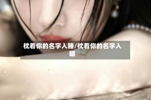 枕着你的名字入睡/枕着你的名字入眠