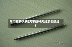 车门拉杆天线(汽车拉杆天线怎么接线)