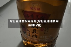 今日豆油金投网走势(今日豆油油费用实时行情)