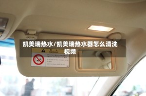 凯美瑞热水/凯美瑞热水器怎么清洗视频