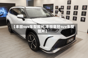 【丰田suv车型图片,丰田皇冠suv车型图片】