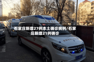石家庄新增27例本土确诊病例/石家庄新增21例确诊