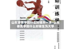 山东体育学院什么时候升一本/山东体育学院什么时候生为大学