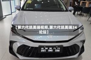 【第六代凯美瑞视频,第六代凯美瑞24论坛】