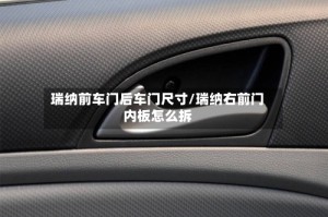 瑞纳前车门后车门尺寸/瑞纳右前门内板怎么拆