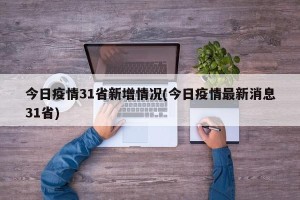 今日疫情31省新增情况(今日疫情最新消息31省)