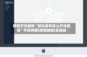 教程开挂辅助“微乐麻将怎么开挂教程”开挂神器{透视辅助}全揭秘