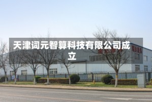 天津词元智算科技有限公司成立
