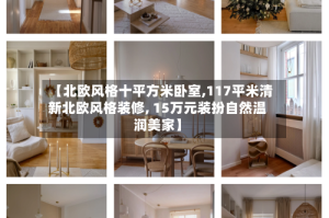 【北欧风格十平方米卧室,117平米清新北欧风格装修, 15万元装扮自然温润美家】