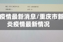重庆市疫情最新消息/重庆市新冠肺炎疫情最新情况