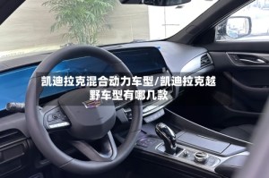 凯迪拉克混合动力车型/凯迪拉克越野车型有哪几款