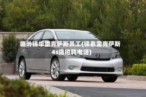 临汾锦华雷克萨斯员工(锦泰雷克萨斯4s店招聘电话)