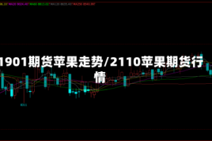 1901期货苹果走势/2110苹果期货行情