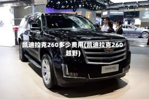 凯迪拉克260多少费用(凯迪拉克260越野)