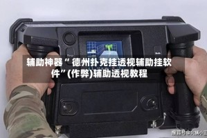 辅助神器“ 德州扑克挂透视辅助挂软件”(作弊)辅助透视教程