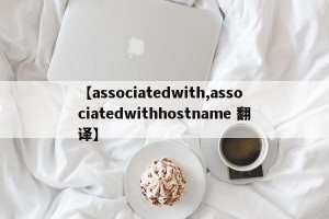 【associatedwith,associatedwithhostname 翻译】