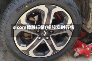 sicom橡胶行情(橡胶实时行情)