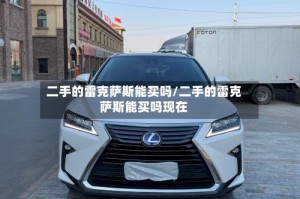二手的雷克萨斯能买吗/二手的雷克萨斯能买吗现在